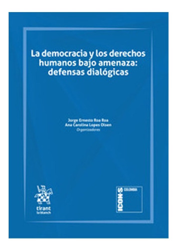 La Democracia Y Los Derechos Humanos Bajo Amenaza: Defensas Dialógicas, De  jorge Ernesto Roa Roa ana Carolina Lopes Olsen. Editorial Tirant Lo Blanch, Tapa Blanda, Edición 1 En Español, 2021