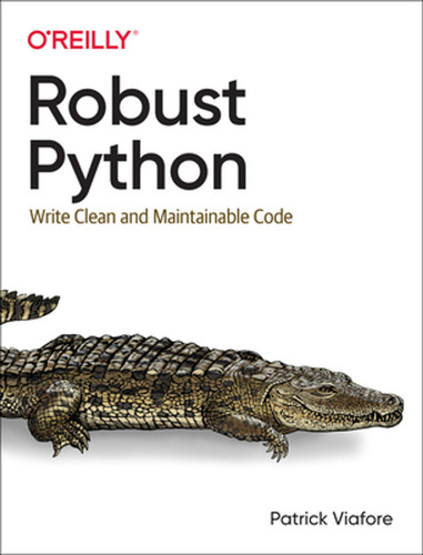 Robust Python: Write Clean And Maintainable Code (en Inglés)