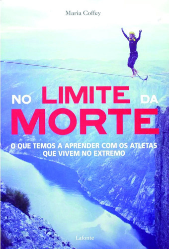 No limite da morte: O que temos a aprender com os atletas que vivem no extremo, de Coffey, Maria. Editora Lafonte Ltda, capa mole em português, 2017