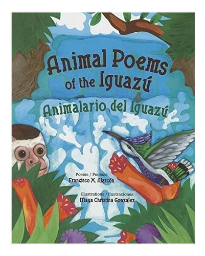 Animal Poems Of The Iguazu / Animalario Del Iguazu..