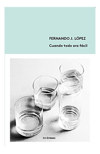 Cuando Todo Era Facil, De López, Fernando. Editorial Tres Hermanas, Tapa Blanda En Español, 9999
