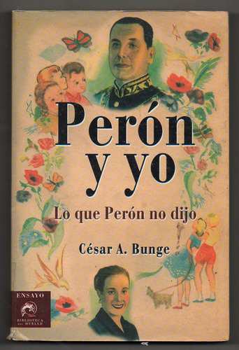 Peron Y Yo. Lo Que Peron No Dijo - Cesar A. Bunge