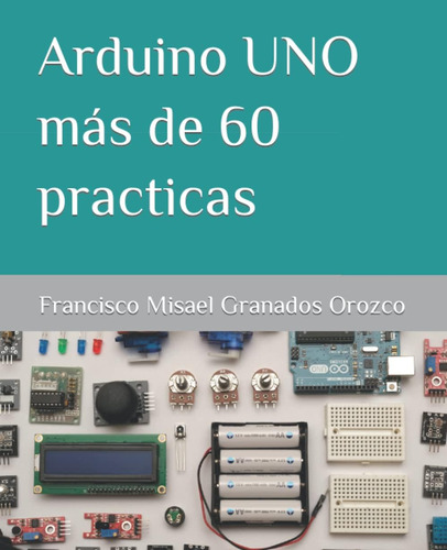 Libro: Arduino Uno Más 60 Practicas (spanish Edition)