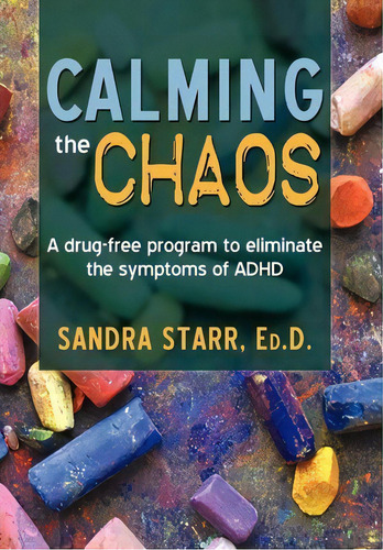 Calming The Chaos: A Drug-free Program To Eliminate The Symptoms Of Adhd, De Starr Ed D Sandra Starr Ed D., Vol. 1. Editorial Iuniverse, Tapa Dura En Inglés