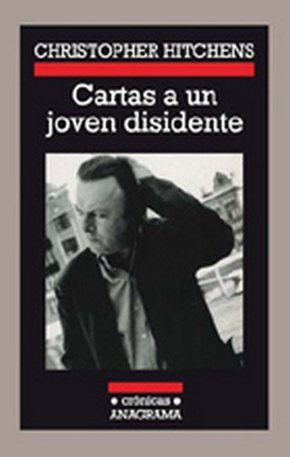 CARTAS A UN JOVEN DISIDENTE, de Hitchens, Christopher. Serie N/a, vol. Volumen Unico. Editorial Anagrama, tapa blanda, edición 1 en español