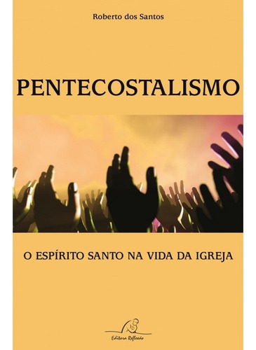 Pentecostalismo - O Espírito Santo Na Vida Da Igreja, De Roberto Dos Santos. Editora Reflexão