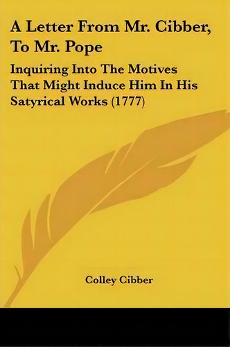 A Letter From Mr. Cibber, To Mr. Pope, De Colley Cibber. Editorial Kessinger Publishing, Tapa Blanda En Inglés
