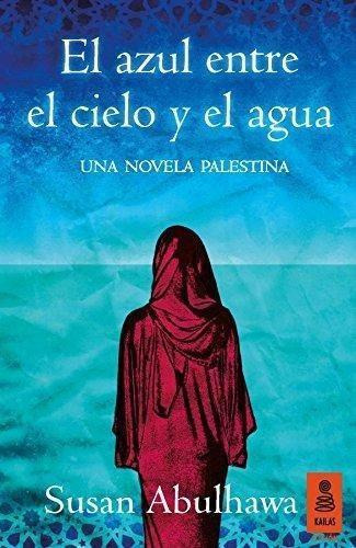 Libro: El Azul Entre El Cielo Y El Agua. Abulhawa, Susan. Ka