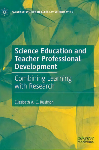 Science Education And Teacher Professional Development : Combining Learning With Research, De Elizabeth A. C. Rushton. Editorial Springer Nature Switzerland Ag, Tapa Dura En Inglés