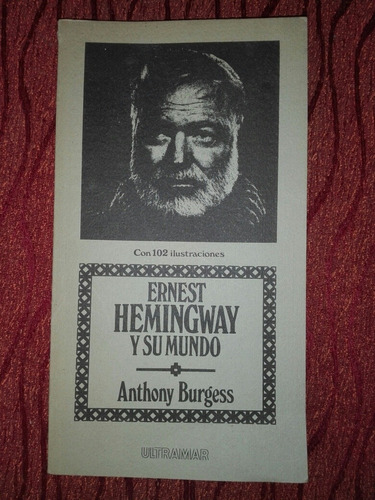 Ernest Hemingway Y Su Mundo , Anthony Burgess.