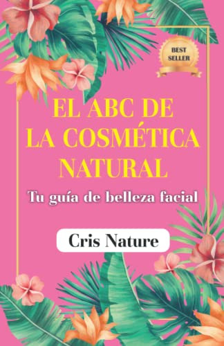 El Abc De La Cosmetica Natural: Tu Guia De Belleza Facial