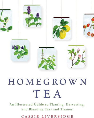 Libro: Homegrown Tea: An Illustrated Guide To Planting, And