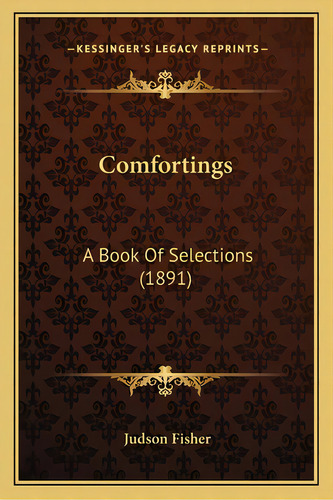 Comfortings: A Book Of Selections (1891), De Fisher, Judson. Editorial Kessinger Pub Llc, Tapa Blanda En Inglés