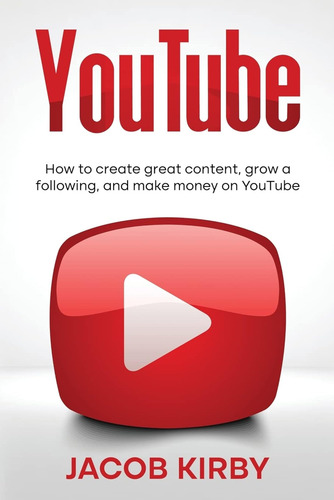 Youtube: How To Create Great Content, Grow A Following, And