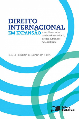 Direito internacional em expansão: Encruzilhada entre comércio internacional, direitos humanos e meio ambiente - 1ª edição de 2016, de Silva, Elaini Cristina Gonzaga da. Editora Saraiva Educação S. A., capa mole em português, 2016