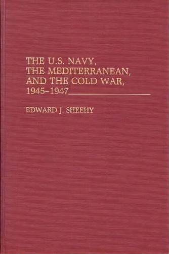 The U.s. Navy, The Mediterranean, And The Cold War, 1945-1947, De Edward J. Sheehy. Editorial Abc Clio, Tapa Dura En Inglés