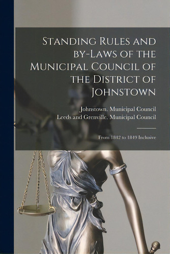 Standing Rules And By-laws Of The Municipal Council Of The District Of Johnstown [microform]: Fro..., De Johnstown (ont District) Municipa. Editorial Legare Street Pr, Tapa Blanda En Inglés
