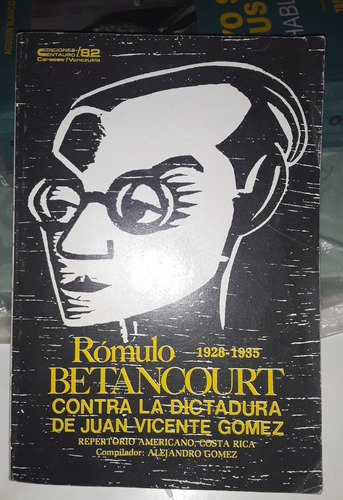 Romulo Betancourt Contra La Dictadura D Juan V. Comez 