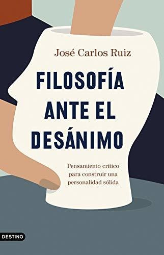 Filosofía Ante El Desánimo: Pensamiento Crítico Para Construir Una Personalidad Sólida: 312 (imago Mundi), De Ruiz, José Carlos. Editorial Ediciones Destino, Tapa Blanda En Español