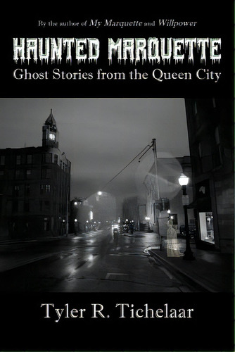 Haunted Marquette: Ghost Stories From The Queen City, De Tichelaar, Tyler R.. Editorial Lightning Source Inc, Tapa Blanda En Inglés