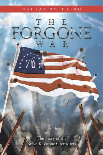 The Forgone War: The Story Of The Brave Keystone Grenadiers, De Smithtro, Nathan. Editorial Iuniverse Inc, Tapa Blanda En Inglés