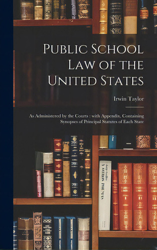 Public School Law Of The United States: As Administered By The Courts: With Appendix, Containing ..., De Taylor, Irwin. Editorial Legare Street Pr, Tapa Dura En Inglés