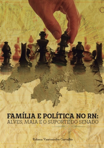 Família E Política No Rn: Alves, Maia E O Suporte Do Senado, De Robson Vasconcelos Carvalho. Série Não Aplicável, Vol. 1. Editora Clube De Autores, Capa Mole, Edição 2 Em Português, 2018