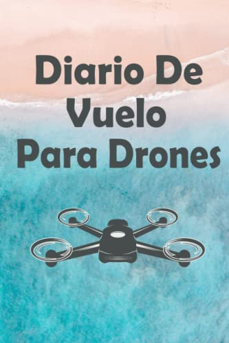 Diario De Vuelo Para Drones: Libro De Vuelo Del Piloto Remot