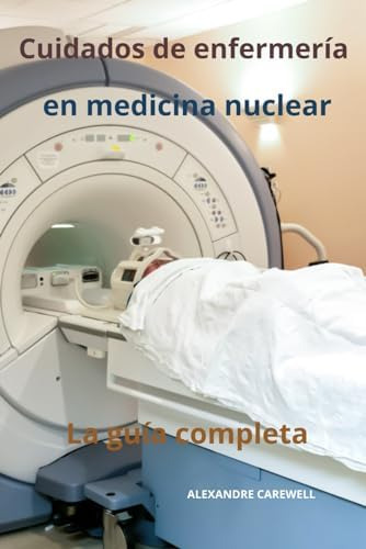 Libro: Cuidados De Enfermería En Medicina Nuclear La Guía De