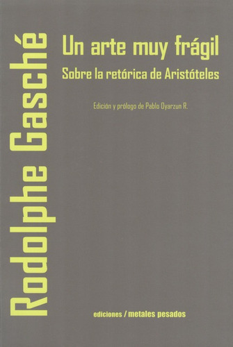 Un Arte Muy Fragil Sobre La Retorica De Aristoteles, De Gasche, Rodolphe. Editorial Metales Pesados, Tapa Blanda, Edición 1 En Español, 2010