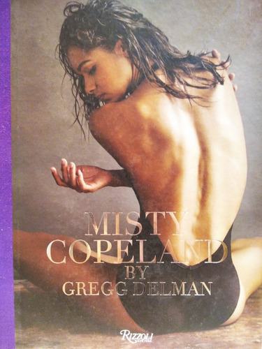 Misty Copeland By Gregg Delman - Ed. Rizzoli 