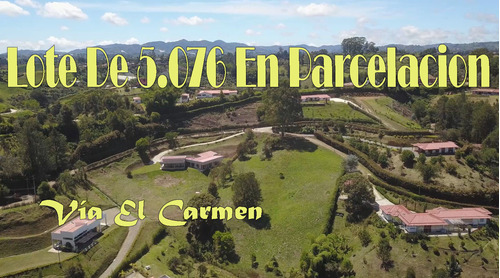 Lote Con Área De 5.076 M² En Parcelación Vía El Carmen