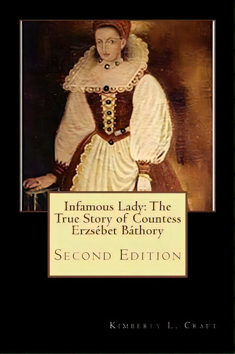 Infamous Lady: The True Story Of Countess Erzsãâ©bet Bãâ¡thory: Second Edition, De Craft, Kimberly L.. Editorial Createspace, Tapa Blanda En Inglés