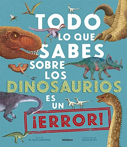 Todo Lo Que Sabes Sobre Los Dinosaurios Es Un ¡error!, De Nick Crumpton. Editorial La Galera, Tapa Blanda, Edición 1 En Español