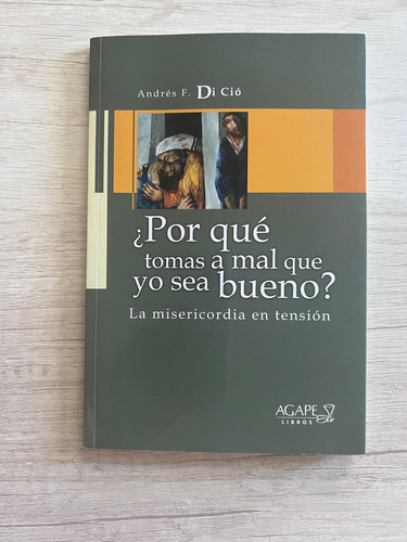 ¿por Qué Tomas A Mal Que Yo Sea Bueno? - Andrés F. Di Ció
