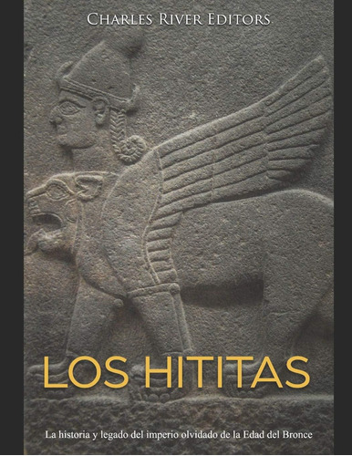 Libro: Los Hititas: La Historia Y Legado Del Imperio Olvidad