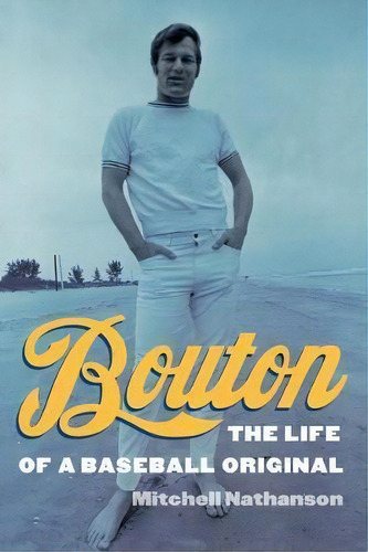 Bouton : The Life Of A Baseball Original, De Mitchell Nathanson. Editorial University Of Nebraska Press, Tapa Dura En Inglés