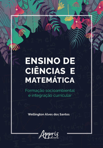 Ensino de ciências e matemática: formação socioambiental e integração curricular, de Santos, Wellington Alves dos. Appris Editora e Livraria Eireli - ME, capa mole em português, 2019