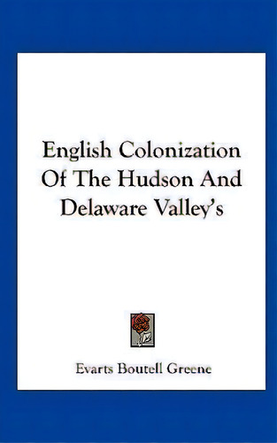 English Colonization Of The Hudson And Delaware Valley's, De Evarts Boutell Greene. Editorial Kessinger Publishing, Tapa Dura En Inglés