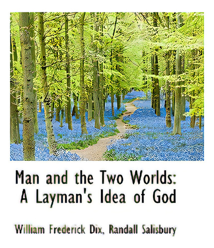 Man And The Two Worlds: A Layman's Idea Of God, De Dix, William Frederick. Editorial Bibliobazaar, Tapa Dura En Inglés