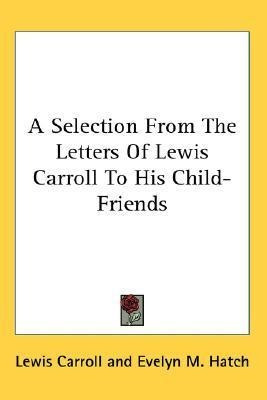 A Selection From The Letters Of Lewis Carroll To His Chil...