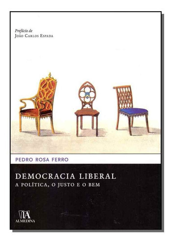 Democracia Liberal - A Política, O Justo E O Bem, De Ferro, Pedro Rosa. Editora Almedina Em Português
