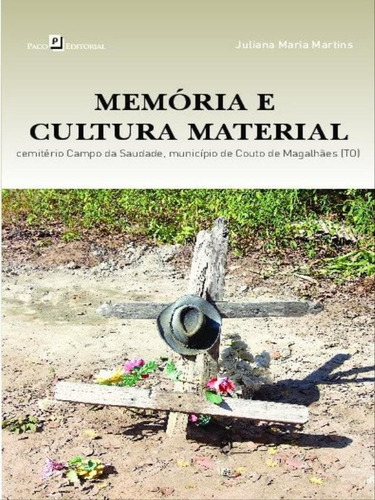 Memória E Cultura Material: Cemitério Campo Da Saudade, Município De Couto De Magalhães (to), De Martins, Juliana Maria. Editora Paco Editorial, Capa Mole Em Português