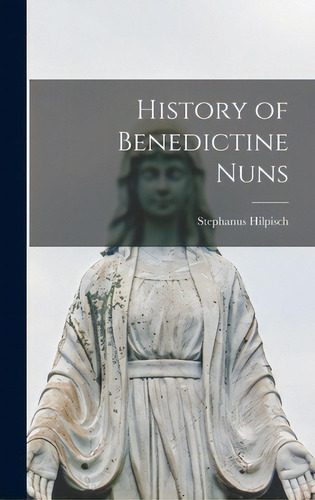 History Of Benedictine Nuns, De Hilpisch, Stephanus 1894-. Editorial Hassell Street Pr, Tapa Dura En Inglés