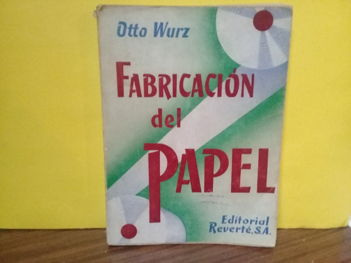 Fabricacion Del Papel - Otto Wurz - Ed. Reverte - Ed 1956