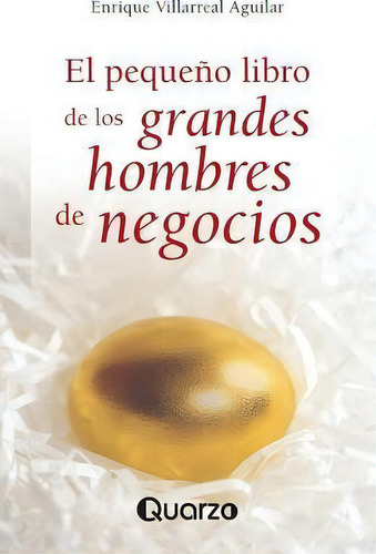 El Pequeno Libro De Los Grandes Hombres De Negocios, De Enrique Villarreal Aguilar., Vol. 1. Editorial Createspace Independent Publishing Platform, Tapa Blanda En Español