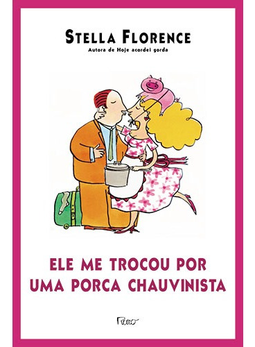 Ele me trocou por uma porca chauvinista, de Florence, Stella. Editora Rocco Ltda, capa mole em português, 2001