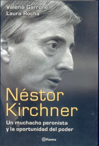 Néstor Kirchner: Un Muchacho Peronista Y La Oportunidad