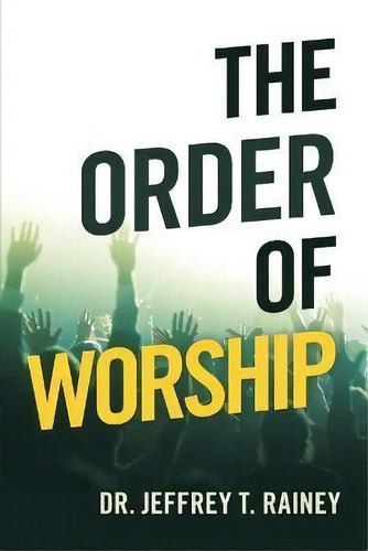 The Order Of Worship, De Dr Jeffrey T Rainey. Editorial Westbow Press, Tapa Blanda En Inglés