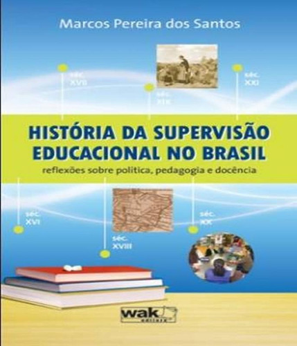Historia Da Supervisao Educacional No Brasil: Historia Da Supervisao Educacional No Brasil, De Marcos Pereira Dos Santos. Editora W.a.k., Capa Mole, Edição 1 Em Português